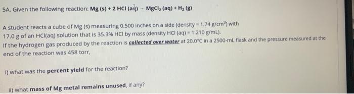 5a Given The Following Reaction Mg S 2 Hci A Mgcl Aq H G A Student Reacts A Cube Of Mg S Measuring 0 50 1