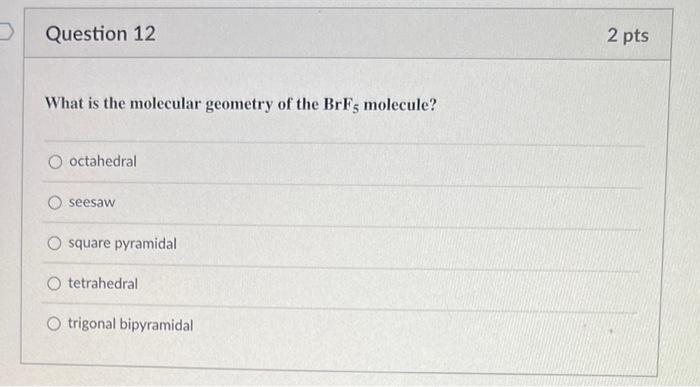 Question 12 What Is The Molecular Geometry Of The Brfs Molecule O Octahedral Seesaw O Square Pyramidal O Tetrahedral O 1