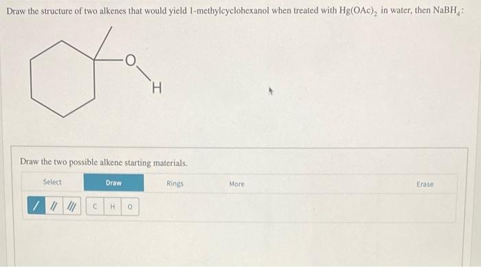Draw The Structure Of Two Alkenes That Would Yield 1 Methylcyclohexanol When Treated With Hg Oac In Water Then Nabh 1