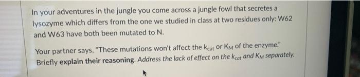 In Your Adventures In The Jungle You Come Across A Jungle Fowl That Secretes A Lysozyme Which Differs From The One We St 1