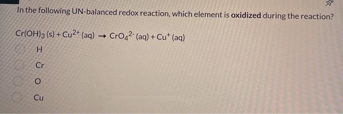 In The Following Un Balanced Redox Reaction Which Element Is Oxidized During The Reaction Cr Oh 3 S Cu2 Aq Cr 1
