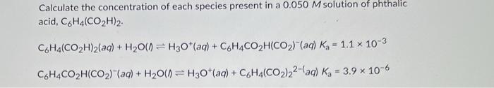Calculate The Concentration Of Each Species Present In A 0 050 M Solution Of Phthalic Acid C6h4 Co2h 2 C6h4 Co H 2 Aq 1