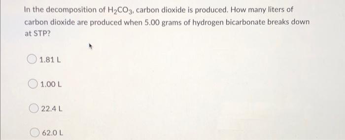 In The Decomposition Of H Co3 Carbon Dioxide Is Produced How Many Liters Of Carbon Dioxide Are Produced When 5 00 Gram 1