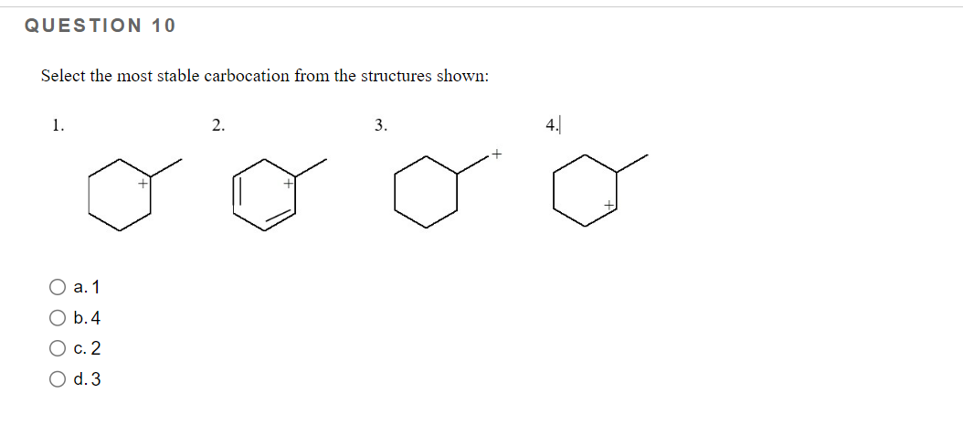 Question 10 Select The Most Stable Carbocation From The Structures Shown 1 O O O O O A 1 O B 4 O C 2 D 3 3 1