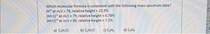 Which Molecular Formula Is Consistent With The Following Mass Spectrum Data M At M Z 78 Relative Height 23 5 M 1