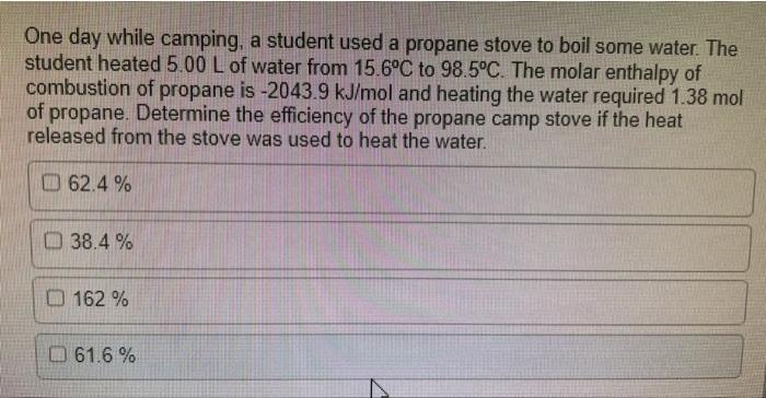 One Day While Camping A Student Used A Propane Stove To Boil Some Water The Student Heated 5 00 L Of Water From 15 6 C 1