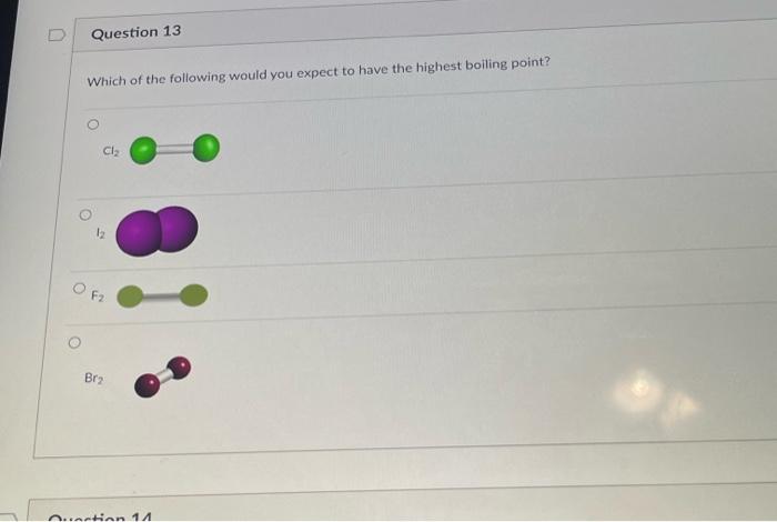 Question 13 Which Of The Following Would You Expect To Have The Highest Boiling Point Cl 12 F Br Qunction 11 Questi 1