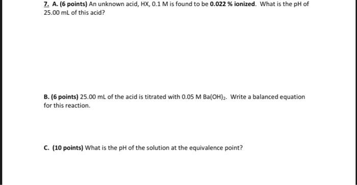 7 A 6 Points An Unknown Acid Hx 0 1 M Is Found To Be 0 022 Ionized What Is The Ph Of 25 00 Ml Of This Acid B 1