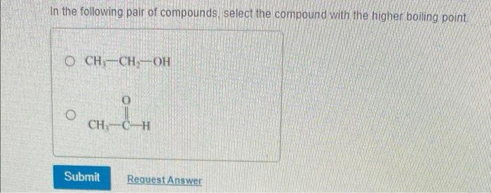 In The Following Pair Of Compounds Select The Compound With The Higher Boiling Point Och Ch Oh O 0 Ch Ch Submit Reque 1