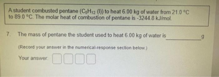 A Student Combusted Pentane C5h12 1 To Heat 6 00 Kg Of Water From 21 0 C To 89 0 C The Molar Heat Of Combustion O 1