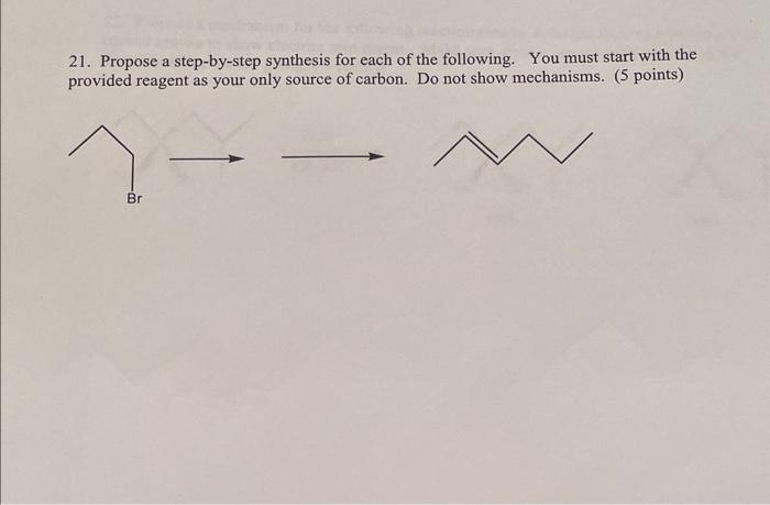 21 Propose A Step By Step Synthesis For Each Of The Following You Must Start With The Provided Reagent As Your Only So 1