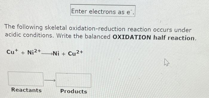 Enter Electrons As E The Following Skeletal Oxidation Reduction Reaction Occurs Under Acidic Conditions Write The Balan 1