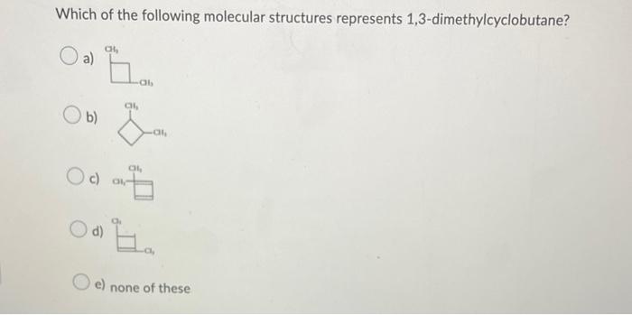 Which Of The Following Molecular Structures Represents 1 3 Dimethylcyclobutane Ch O Al 6 B Od Al S E Al D E Al No 1