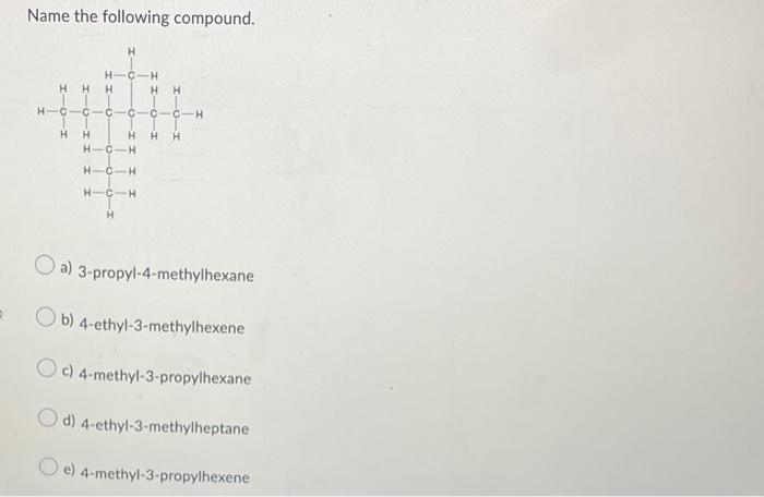 Name The Following Compound H H C H H H C C C H H H H C H H Ch H Cih Hic H Oa 3 Propyl 4 Methylhexane Ob 4 Ethyl 3 1