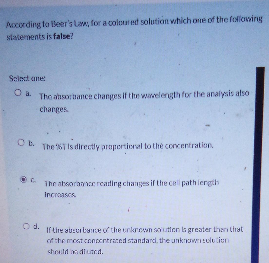 According To Beer S Law For A Coloured Solution Which One Of The Following Statements Is False Select One O A O B T 1