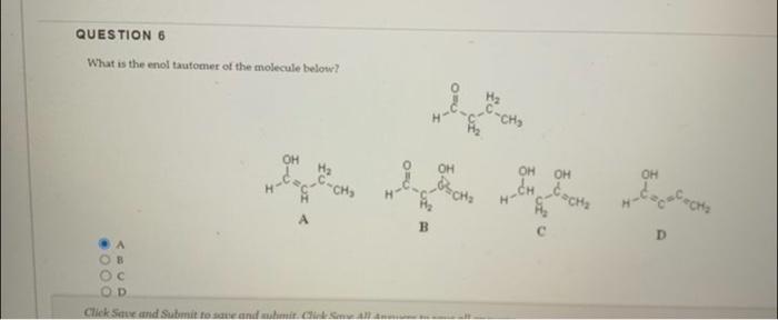 Question 6 What Is The Enol Tautomer Of The Molecule Below 000 Ahud Oc A C Ch Click Save And Submit To Save And Submi 1