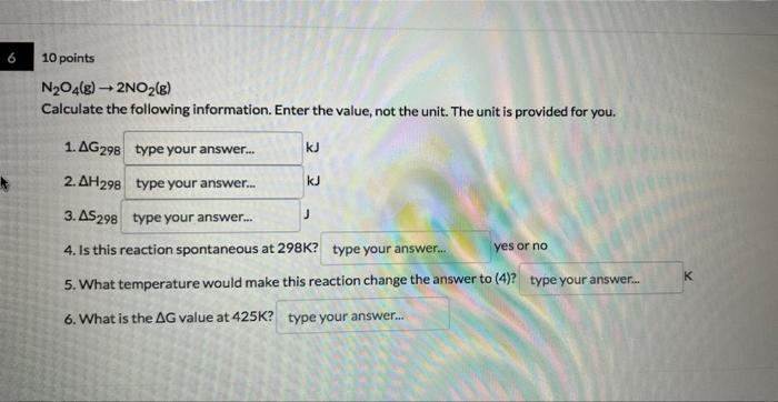 6 10 Points N O4 8 2no2 8 Calculate The Following Information Enter The Value Not The Unit The Unit Is Provided For 1