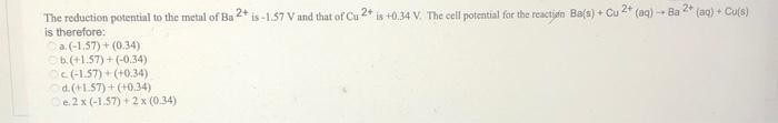 2 The Reduction Potential To The Metal Of Ba Is Therefore Is 1 57 V And That Of Cu 2 Is 0 34 V The Cell Potential F 1