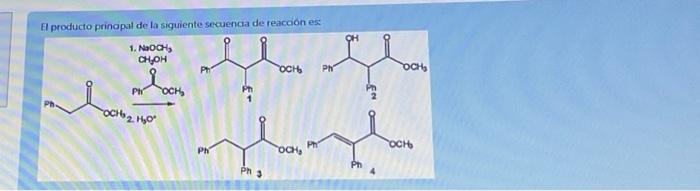 El Producto Principal De La Siguiente Secuencia De Reaccion Es 1 Naochs Ohjoh Py Ochs Och 2 H O P Ph Ph 3 Och Pn Och 1