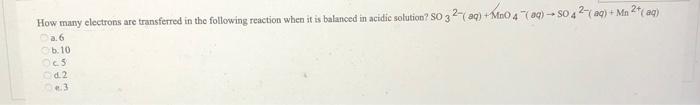 How Many Electrons Are Transferred In The Following Reaction When It Is Balanced In Acidic Solution So 3 2 Aq Mno 4 1