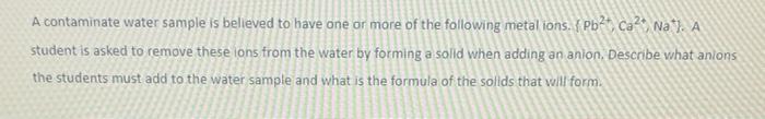 A Contaminate Water Sample Is Believed To Have One Or More Of The Following Metal Ions Pb Ca Na A Student Is 1