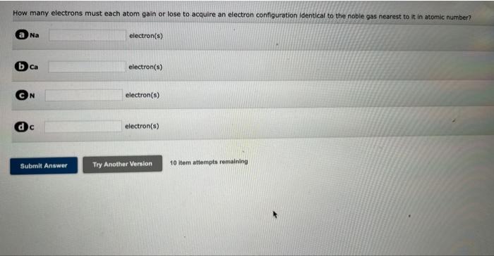 How Many Electrons Must Each Atom Gain Or Lose To Acquire An Electron Configuration Identical To The Noble Gas Nearest T 1