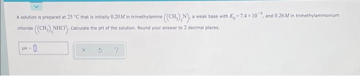 A Solution Is Prepared At 25 C That Is Initially 0 20m In Trimethylamine Ch N A Weak Base With K 7 4x10 And 0 26 1