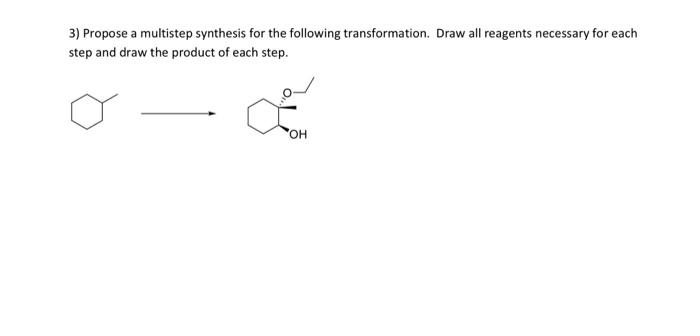 3 Propose A Multistep Synthesis For The Following Transformation Draw All Reagents Necessary For Each Step And Draw Th 1