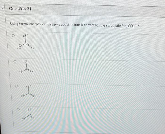 D Question 31 Using Formal Charges Which Lewis Dot Structure Is Correct For The Carbonate Ion Co3 O 10 O O O To 1