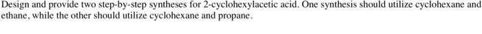 Design And Provide Two Step By Step Syntheses For 2 Cyclohexylacetic Acid One Synthesis Should Utilize Cyclohexane And 1
