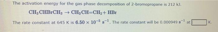 The Activation Energy For The Gas Phase Decomposition Of 2 Bromopropane Is 212 Kj Ch3 Chbrch3 Ch3 Ch Ch Hbr The Rate 1