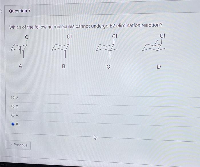 Question 7 Which Of The Following Molecules Cannot Undergo E2 Elimination Reaction Ci Ci Ci A O D O C A B Previous 1