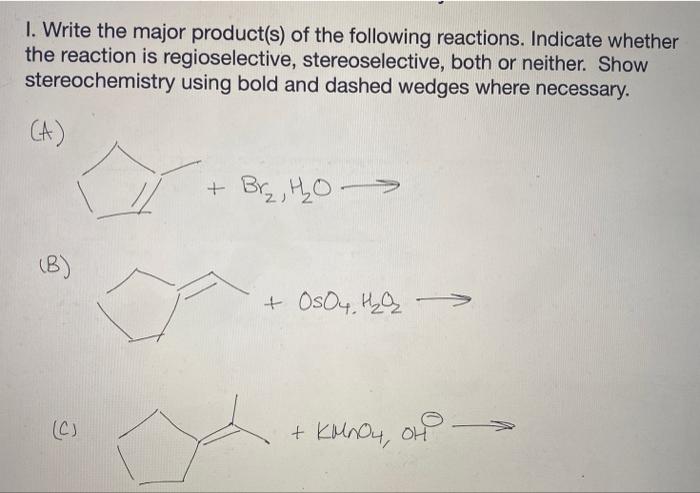 1 Write The Major Product S Of The Following Reactions Indicate Whether The Reaction Is Regioselective Stereoselecti 1