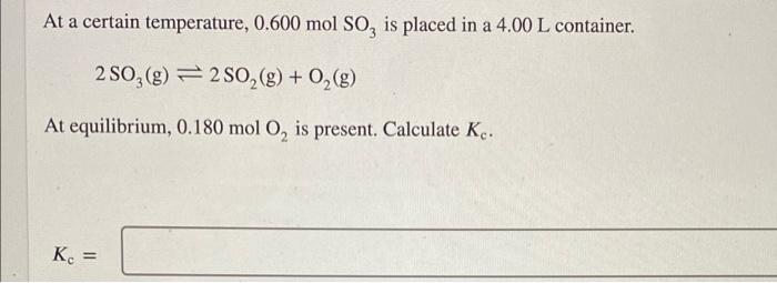At A Certain Temperature 0 600 Mol So Is Placed In A 4 00 L Container 2 So G 2so G O G At Equilibrium 0 180 1
