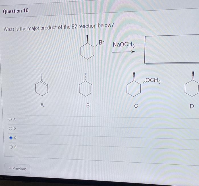 Question 10 What Is The Major Product Of The E2 Reaction Below Oa 4 D 0 B Previous A B Br Naoch 3 C Och 3 D 1