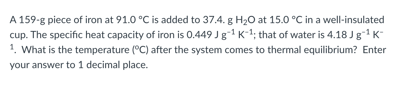 1 A 159 G Piece Of Iron At 91 0 C Is Added To 37 4 G H O At 15 0 C In A Well Insulated Cup The Specific Heat Capaci 1