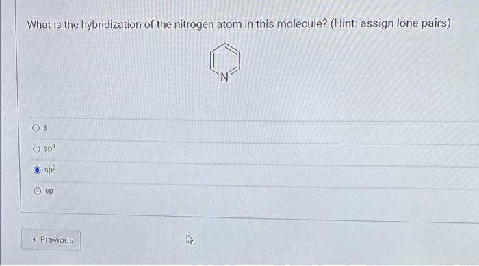 What Is The Hybridization Of The Nitrogen Atom In This Molecule Hint Assign Lone Pairs S Sp Sp Sp Previous 1