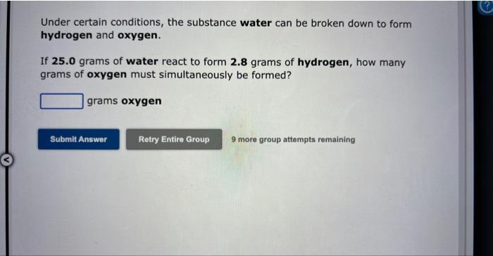 Under Certain Conditions The Substance Water Can Be Broken Down To Form Hydrogen And Oxygen If 25 0 Grams Of Water Rea 1