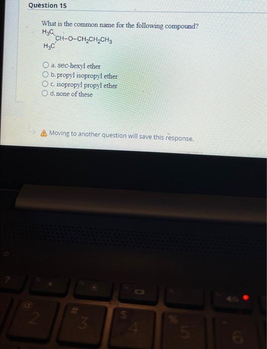 Question 15 What Is The Common Name For The Following Compound H C Ch O Ch Ch Ch3 H C O A Sec Hexyl Ether O B Propy 1