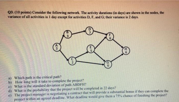 Q3 10 Points Consider The Following Network The Activity Durations In Days Are Shown In The Nodes The Variance Of 1