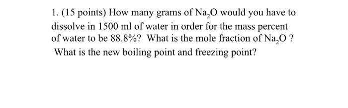 1 15 Points How Many Grams Of Na O Would You Have To Dissolve In 1500 Ml Of Water In Order For The Mass Percent Of Wa 1