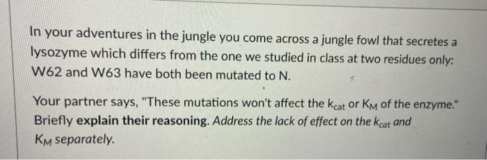 In Your Adventures In The Jungle You Come Across A Jungle Fowl That Secretes A Lysozyme Which Differs From The One We St 1