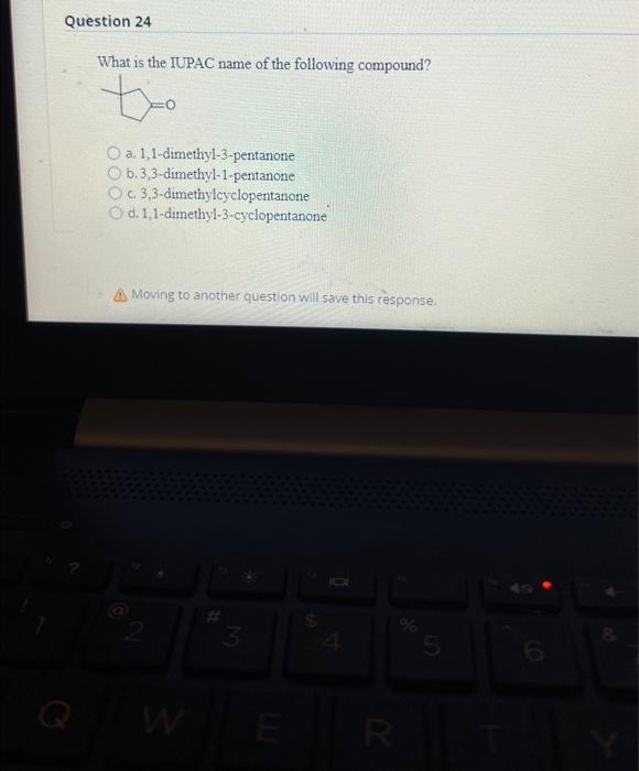 Question 24 What Is The Iupac Name Of The Following Compound Tio O A 1 1 Dimethyl 3 Pentanone Ob 3 3 Dimethyl 1 Pentan 1
