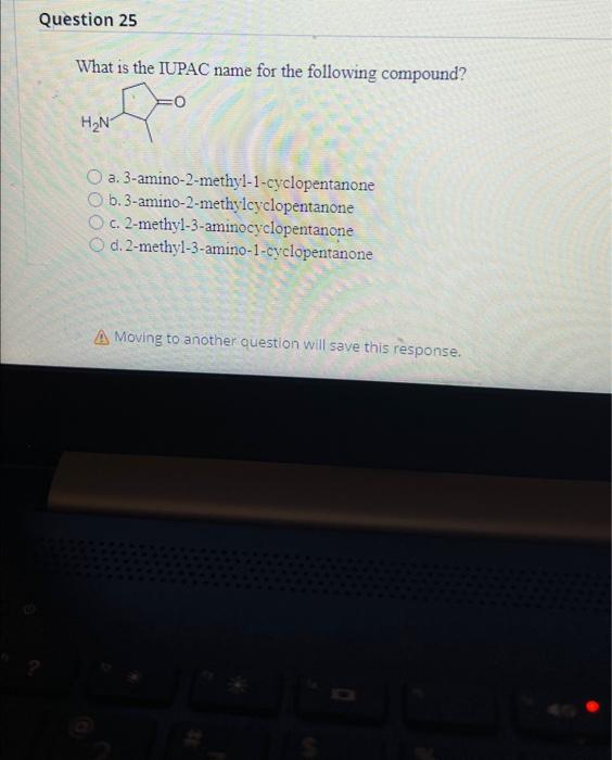Question 25 What Is The Iupac Name For The Following Compound H N7 O A 3 Amino 2 Methyl 1 Cyclopentanone B 3 Amino 2 1