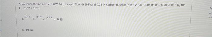 A 1 0 Liter Solution Contains 0 25 M Hydrogen Fluoride Hf And 0 38 M Sodium Fluoride Naf What Is The Ph Of This Sol 1