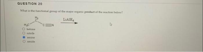 Question 20 What Is The Functional Group Of The Major Organic Product Of The Reaction Below Liaih H C O Ketone O Nitril 1