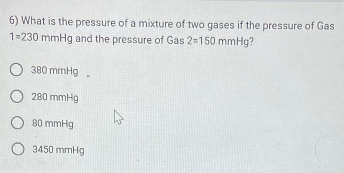 6 What Is The Pressure Of A Mixture Of Two Gases If The Pressure Of Gas 1 230 Mmhg And The Pressure Of Gas 2 150 Mmhg 1