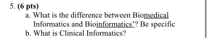 5 6 Pts A What Is The Difference Between Biomedical Informatics And Bioinformatics Be Specific B What Is Clinical 1