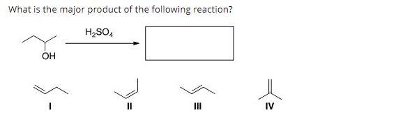 What Is The Major Product Of The Following Reaction H So4 Oh E Iv 1