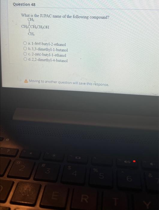 2 Question 48 What Is The Iupac Name Of The Following Compound Ch Ch Cch Ch Oh Ch O A 1 Tert Butyl 2 Ethanol O B 3 1